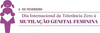06 de Fevereiro Dia Internacional da Tolerância Zero à Mutilação Genital Feminina.