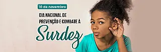 10 de Novembro: Dia Nacional de Prevenção e Combate à Surdez